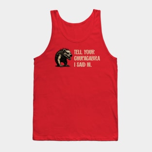 Tell Your Chupacabra I Said Hi Urban Legend Parody Tank Top